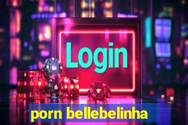 porn bellebelinha